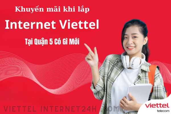 Quận 5 Khuyến mãi Internet Viettel khi lắp Có Gì Mới