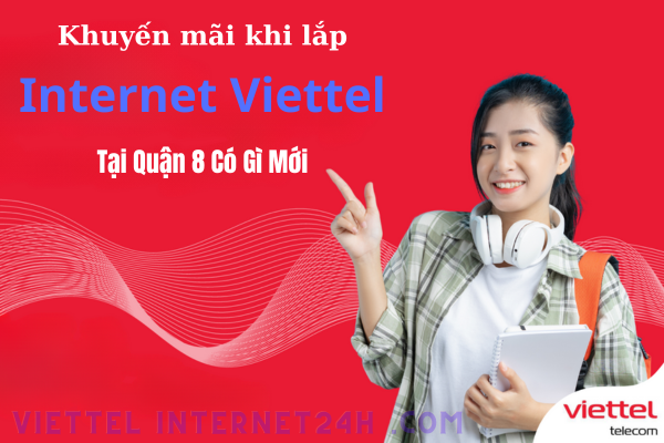 Quận 8 Khuyến mãi Internet Viettel khi lắp Có Gì Mới