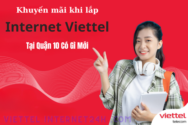 Quận 10 Khuyến mãi Internet Viettel khi lắp Có Gì Mới