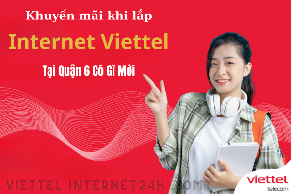 Quận 6 Khuyến mãi Internet Viettel khi lắp Có Gì Mới
